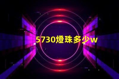 5730燈珠多少w 5730燈珠多少流明